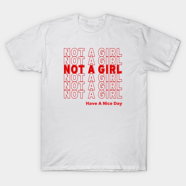 NOT A GIRL - HAVE A NICE DAY T-Shirt by Greater Maddocks Studio